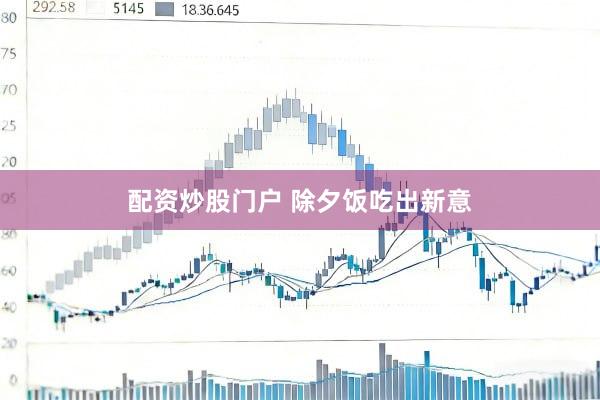 配资炒股门户 除夕饭吃出新意